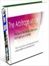 Title: The Arbitrage Model: The Secret that the so-called Gurus don’t want you to know!!, Author: laiftllc.com