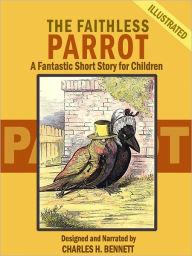 Title: The Faithless Parrot: A Fantastic Short Story for Children (Illustrated), Author: Charles H. Bennett