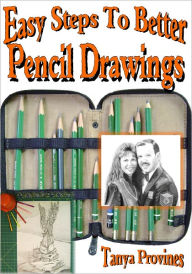 Title: Easy Steps To Better Pencil Drawings, Author: Tanya Provines