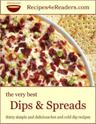 Title: The Very Best Dips & Spreads - Thirty Simple and Delicious Hot and Cold Dip Recipes, Author: Recipes 4 eReaders