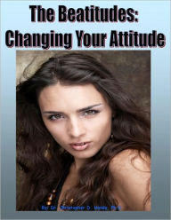 Title: The Beatitudes: Changing Your Attitude, Author: Chris Handy