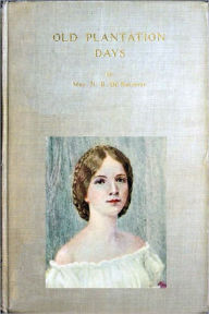 Title: OLD PLANTATION DAYS; Being Recollections of Southern Life Before the Civil War, Author: Nancy Bostick De Saussure