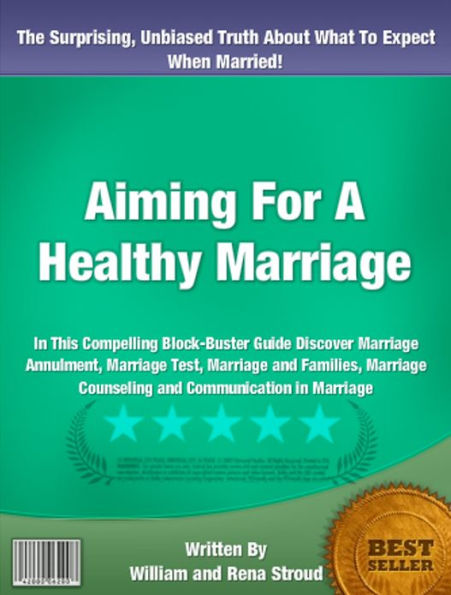 Aiming For A Healthy Marriage: In This Compelling Block-Buster Guide Discover Marriage Annulment, Marriage Test, Marriage and Families, Marriage Counseling and Communication in Marriage