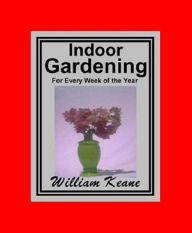 Title: DIY Indoor Gardening eBook - Showing The Most Successful Treatment For All Plants Cultivated In The Greenhouse, ..., Author: eBook 4U