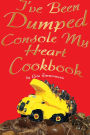 I've Been Dumped Console My Heart Cookbook