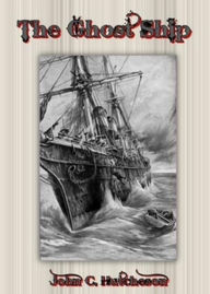 Title: The Ghost Ship: A Mystery At Sea! A Nautical, Ghost Stories, Fiction and Literature Classic By John Conran Hutcheson! AAA+++, Author: John Conroy Hutcheson