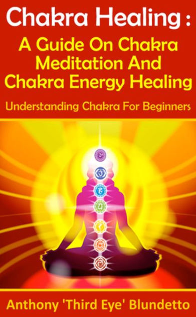 Chakra Healing : A Guide On Chakra Meditation And Chakra Energy Healing ...