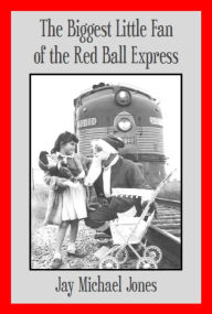 Title: The Biggest Little Fan of the Red Ball Express, Author: Jay Michael Jones