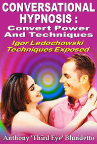 Title: Conversational Hypnosis : Covert Power And Techniques Igor Ledochowski Techniques Exposed, Author: Anthony Blundetto