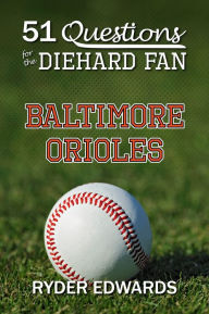 Title: 51 QUESTIONS FOR THE DIEHARD FAN: Baltimore Orioles, Author: Ryder Edwards
