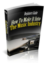 Title: How To Make It Into The Music Industry, Author: Mike Morley