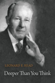 Title: Deeper Than You Think, Author: Leonard E. Read