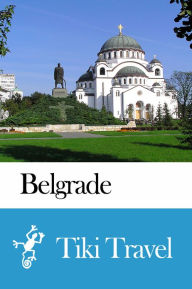 Title: Belgrade (Serbia) Travel Guide - Tiki Travel, Author: Tiki Travel