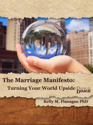 Title: The Marriage Manifesto: Turning Your World Upside Down, Author: Kelly M. Flanagan