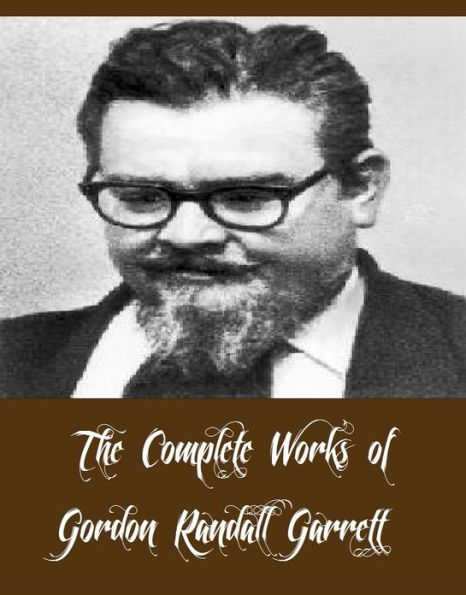 The Complete Works of Gordon Randall Garrett (47 Complete Science Fictional Works Brain Twister, The Judas Valley, Pagan Passions, A Spaceship Named McGuire, Supermind, The Highest Treason, Anchorite, Time Fuze, With No Strings Attached, And More)