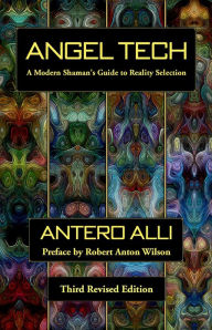Title: Angel Tech: A Modern Shaman's Guide to Reality Selection, Author: Antero Alli