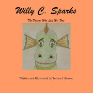 Title: Willy C. Sparks: The Dragon Who Lost His Fire, Author: Teresa Reasor