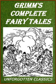 Title: Grimm's Complete Fairy Tales Illustrated: Cinderella, Hansel and Gretel, Snow White, and 200 more Grimm's tales, Author: Brothers Grimm