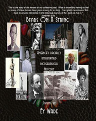 Title: Beads On a String-America's Racially Intertwined Biographical History, Author: Ey Wade