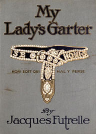 Title: My Lady's Garter: A Mystery/Detective, Romance, Humor Classic By Jacques Futrelle! AAA+++, Author: Bdp