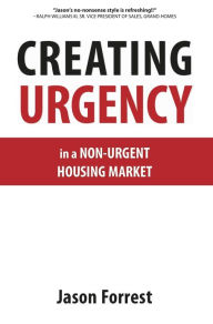 Title: Creating Urgency in a Non-Urgent Housing Market, Author: Jason Forrest