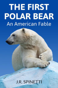 Title: The First Polar Bear, Author: J.R. Spinetti