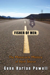 Title: Fisher of Men: The Motorcycle Ministry of Herb Shreve, Author: Gene Harlan Powell