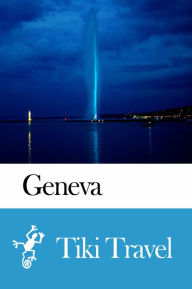 Title: Geneva (Switzerland) Travel Guide - Tiki Travel, Author: Tiki Travel