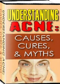 Title: eBook about Understanding Acne - CAUSES, CURES and MYTHS - How to help your child get through acne problems. .., Author: Healthy Tips