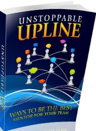 Title: eBook about Unstoppable Upline - Beneficial mentoring relationships may be richly rewarded..., Author: Healthy Tips