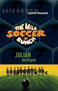 Title: The Wild Soccer Bunch, Book 4, Julian the Mighty, Author: Joachim Masannek