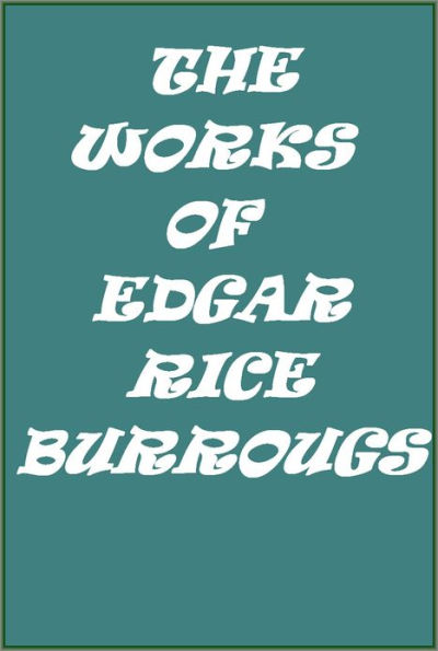 THE WORKS - Edgar Rice Burroughs (25+ works with detailed links to each book and chapter)