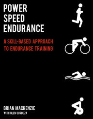 Title: Power Speed ENDURANCE: A Skill-Based Approach to Endurance Training, Author: Brian MacKenzie