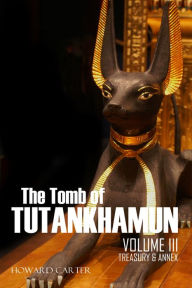 Title: Tomb of Tutankhamun, Vol. III: Treasury & Annex, Author: Howard Carter