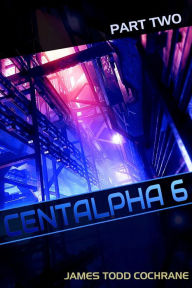 Title: Centalpha 6 Part II, Author: James Todd Cochrane