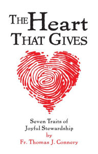 Title: The Heart That Gives - Seven Traits of Joyful Stewardship, Author: Fr. Thomas J. Connery