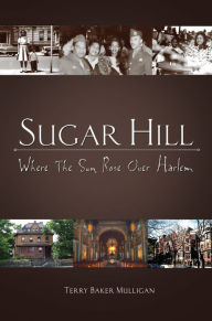 Title: Sugar Hill: Where The Sun Rose Over Harlem, Author: Terry Baker Mulligan