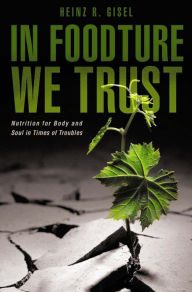Title: IN FOODTURE WE TRUST, Author: Heinz R. Gisel