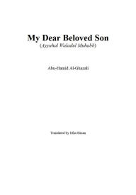 Title: My Dear Beloved Son (Ayyuhal Waladul Muhabb), Author: Abu-Hamid Al-Ghazali