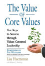 THE VALUE OF CORE VALUES: Five Keys to Success through Values-Centered Leadership