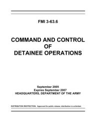 Title: FMI 3-63.6: Command and Control of Detainee Operations, Author: Department of the Army