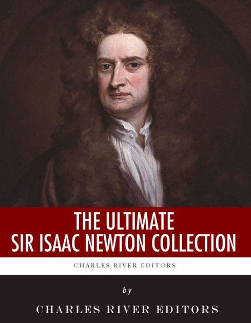 The Ultimate Sir Isaac Newton Collection by Charles River Editors ...