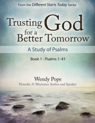 Title: Trusting God for a Better Tomorrow: A Study of the Psalms Book 1, Author: Wendy Pope