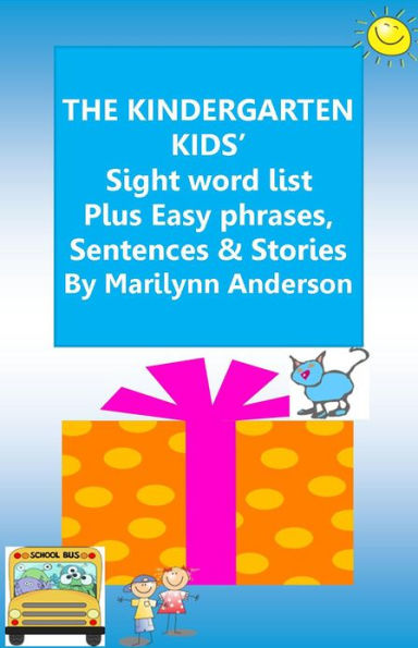 THE KINDERGARTEN KIDS' SIGHT WORD LIST Plus Easy Phrases & Sentences, PLUS Short Stories For BEGINNING READERS and ESL Students
