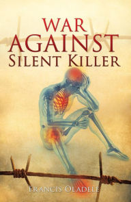 Title: WAR AGAINST SILENT KILLER, Author: Francis Oladele