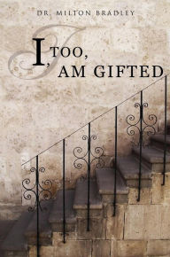 Title: I, TOO, AM GIFTED, Author: Dr. Milton Bradley