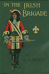 Title: IN THE IRISH BRIGADE, A Tale of War in Flanders and Spain, Author: G. A. Henty