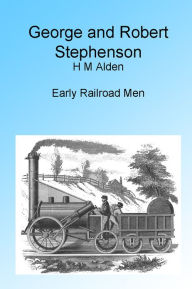 Title: George and Robert Stephenson, Illustrated, Author: H M Alden