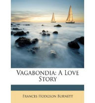 Title: Vagabondia: A Fiction and Literature, Romance Classic By Frances Hodgson Burnett! AAA+++, Author: Bdp