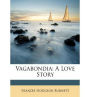 Vagabondia: A Fiction and Literature, Romance Classic By Frances Hodgson Burnett! AAA+++